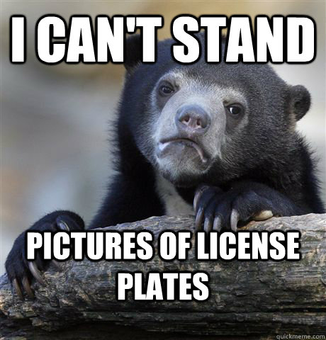 I can't stand pictures of license plates  Confession Bear