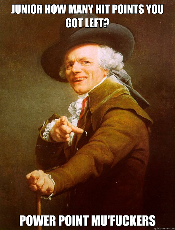 Junior how many hit points you got left? Power point mu'fuckers  Joseph Ducreux