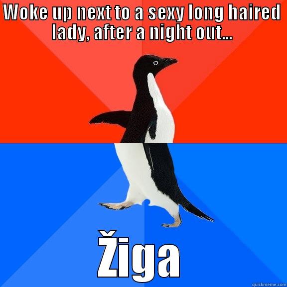 WOKE UP NEXT TO A SEXY LONG HAIRED LADY, AFTER A NIGHT OUT... ŽIGA Socially Awesome Awkward Penguin