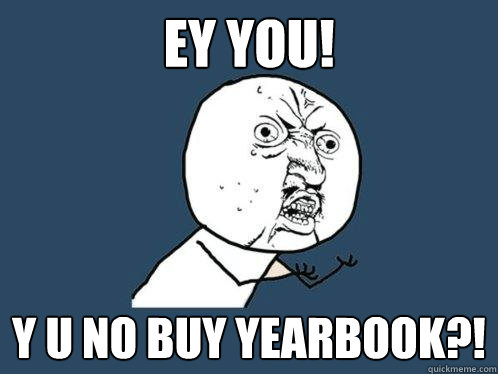 Ey you! y u no buy yearbook?!  Y U No