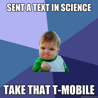 Sent a text in Science Take that T-Mobile - Sent a text in Science Take that T-Mobile  Success Kid