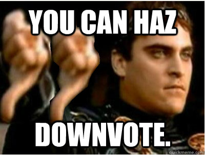 You can haz downvote.  