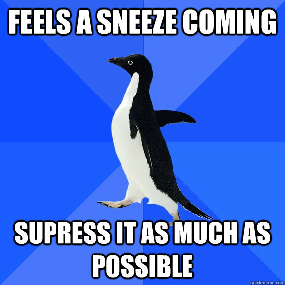 Feels a sneeze coming supress it as much as possible  Socially Awkward Penguin