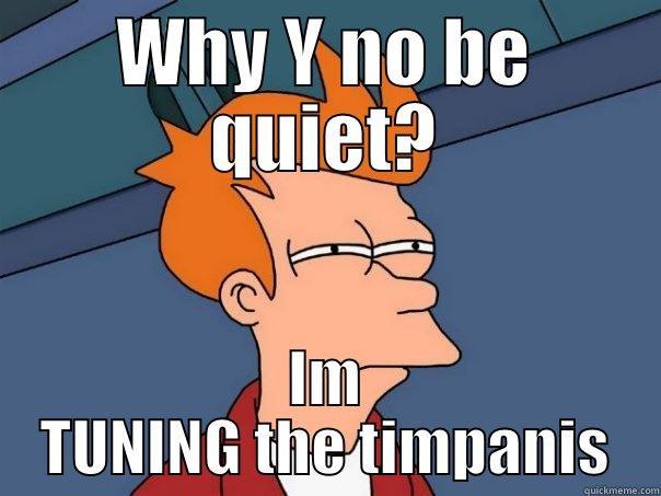 WHY Y NO BE QUIET? IM TUNING THE TIMPANIS Futurama Fry