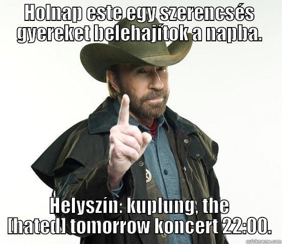 HOLNAP ESTE EGY SZERENCSÉS GYEREKET BELEHAJÍTOK A NAPBA. HELYSZÍN: KUPLUNG, THE [HATED] TOMORROW KONCERT 22:00. Misc