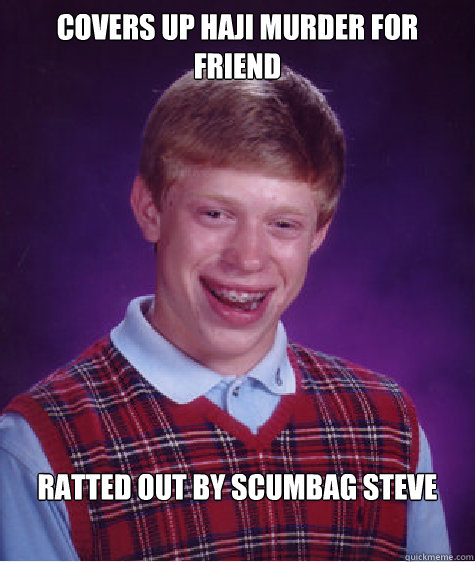 Covers up Haji murder for friend Ratted out by Scumbag Steve - Covers up Haji murder for friend Ratted out by Scumbag Steve  Bad Luck Brian