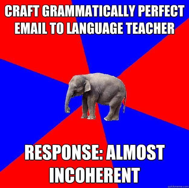 Craft grammatically perfect email to language teacher response: almost incoherent  Foreign language elephant