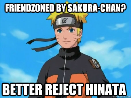 friendzoned by sakura-chan? better reject hinata  Scumbag Naruto