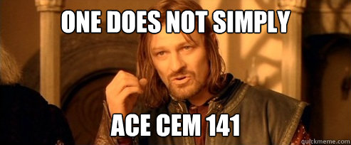 One does not simply ace cem 141  One Does Not Simply