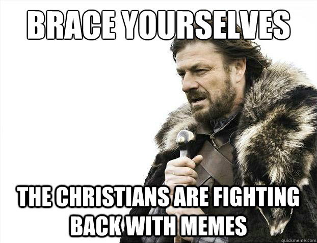Brace yourselves The Christians are fighting back with memes  