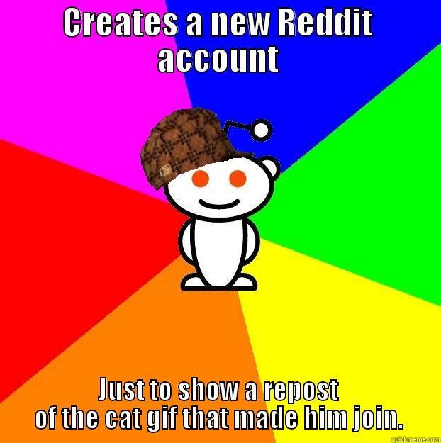 CREATES A NEW REDDIT ACCOUNT JUST TO SHOW A REPOST OF THE CAT GIF THAT MADE HIM JOIN. Scumbag Redditor