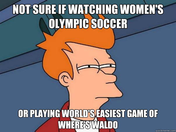 Not sure if watching women's Olympic soccer Or playing world's easiest game of Where's Waldo  Futurama Fry