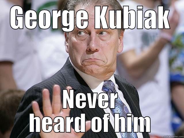 Hey George - GEORGE KUBIAK NEVER HEARD OF HIM Misc