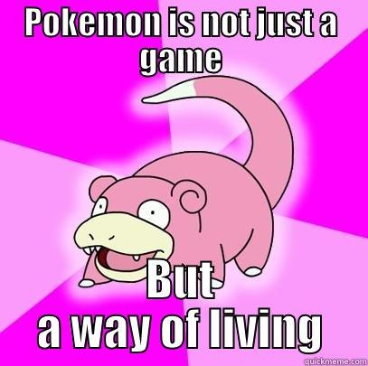 POKEMON IS NOT JUST A GAME BUT A WAY OF LIVING Slowpoke