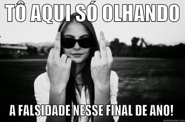 FALSIDADE DE FINAL DE ANO -  TÔ AQUI SÓ OLHANDO  A FALSIDADE NESSE FINAL DE ANO! Misc