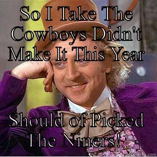 What a San Fran Fan May Think - SO I TAKE THE COWBOYS DIDN'T MAKE IT THIS YEAR SHOULD OF PICKED THE NINERS!  Condescending Wonka