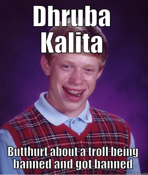 Butthurt troll - DHRUBA KALITA BUTTHURT ABOUT A TROLL BEING BANNED AND GOT BANNED Bad Luck Brian