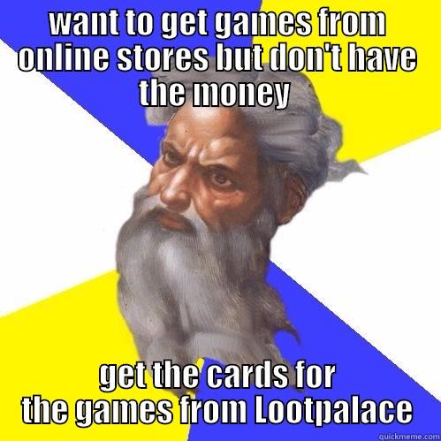 game needs - WANT TO GET GAMES FROM ONLINE STORES BUT DON'T HAVE THE MONEY  GET THE CARDS FOR THE GAMES FROM LOOTPALACE Advice God