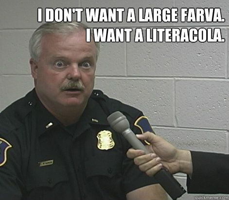 I don't want a large farva. I want a literacola. - I don't want a large farva. I want a literacola.  Overly Caffeinated Cop