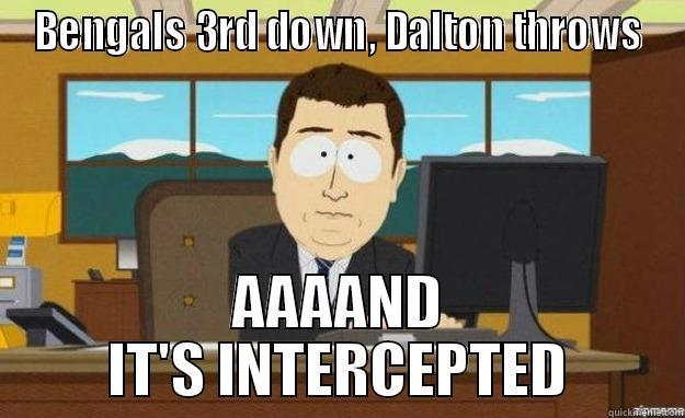 BENGALS 3RD DOWN, DALTON THROWS AAAAND IT'S INTERCEPTED aaaand its gone