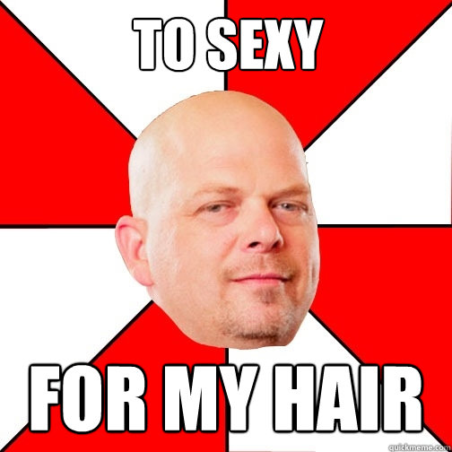 to sexy for my hair  Pawn Star