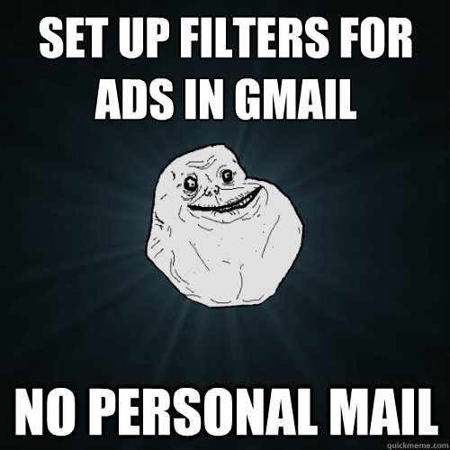 SET UP FILTERS FOR ADS IN GMAIL NO PERSONAL MAIL  Forever Alone