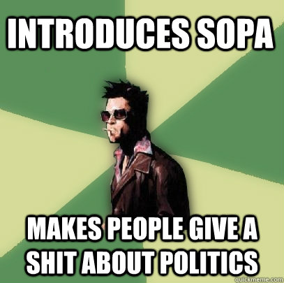 Introduces SOPA Makes people give a shit about politics  Helpful Tyler Durden