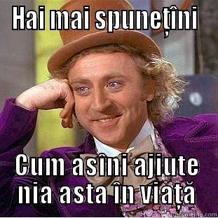 HAI MAI SPUNEŢÎNI  CUM ASÎNI AJIUTE NIA ASTA ÎN VIAŢĂ Condescending Wonka