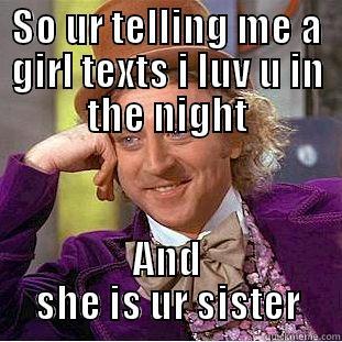 babaji's sister - SO UR TELLING ME A GIRL TEXTS I LUV U IN THE NIGHT AND SHE IS UR SISTER Creepy Wonka