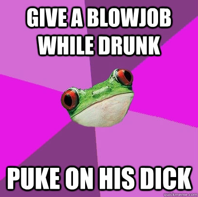 Give a blowjob while drunk Puke on his dick - Give a blowjob while drunk Puke on his dick  Foul Bachelorette Frog