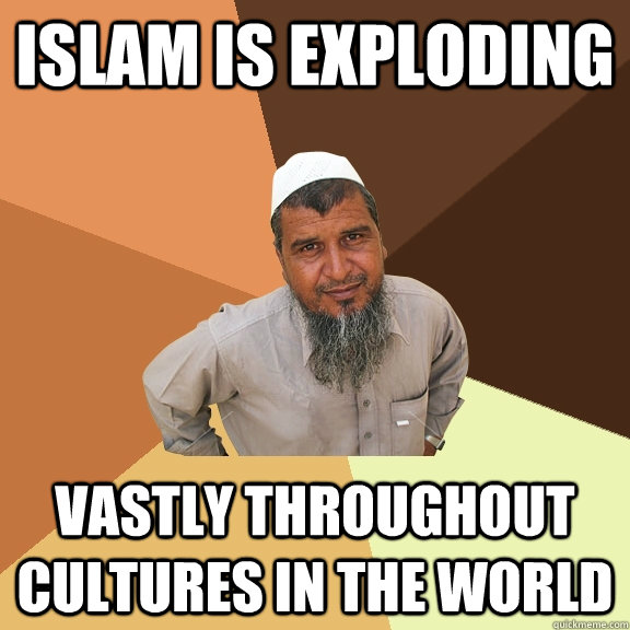 islam is exploding vastly throughout cultures in the world - islam is exploding vastly throughout cultures in the world  Ordinary Muslim Man