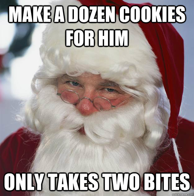 Make a dozen cookies for him only takes two bites  Scumbag Santa