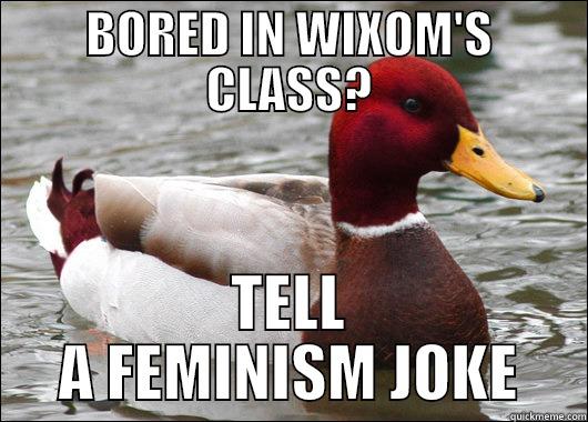 BORED IN WIXOM'S CLASS? TELL A FEMINISM JOKE Malicious Advice Mallard