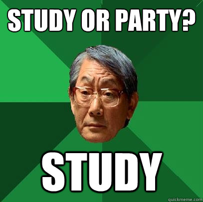 STUDY OR PARTY? STUDY  High Expectations Asian Father