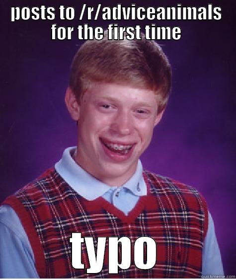 annnd...going back to lurking - POSTS TO /R/ADVICEANIMALS FOR THE FIRST TIME TYPO Bad Luck Brian