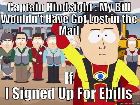 CAPTAIN HINDSIGHT : MY BILL WOULDN'T HAVE GOT LOST IN THE MAIL IF I SIGNED UP FOR EBILLS Captain Hindsight