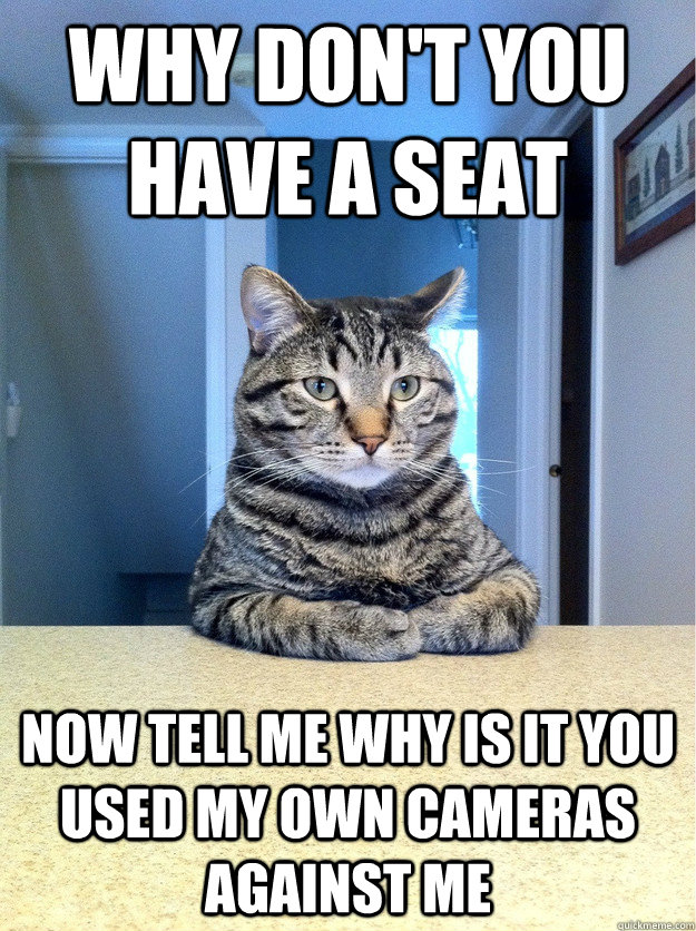 Why don't you have a seat now tell me why is it you used my own cameras against me   Chris Hansen Cat