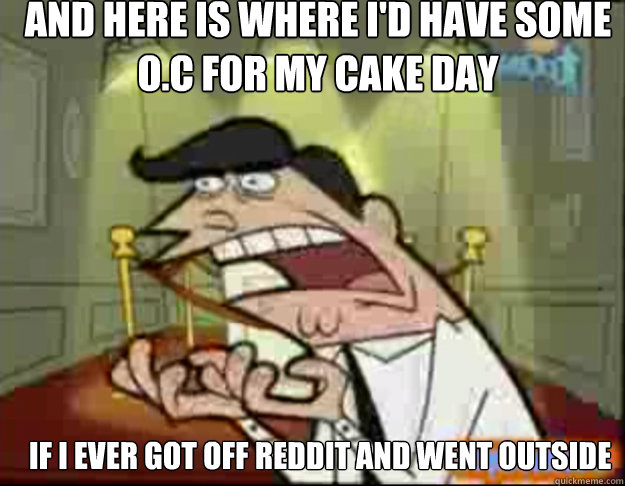 And here is where i'd have some O.C for my cake day IF i ever got off reddit and went outside  Fairly Odd Parents