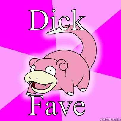 I was a dick - DICK FAVE Slowpoke