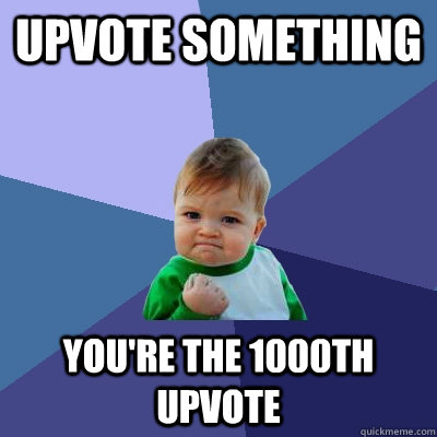 Upvote something You're the 1000th upvote  Success Kid