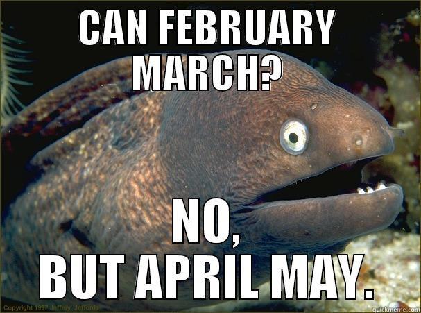 CAN FEBRUARY MARCH? NO, BUT APRIL MAY. Bad Joke Eel