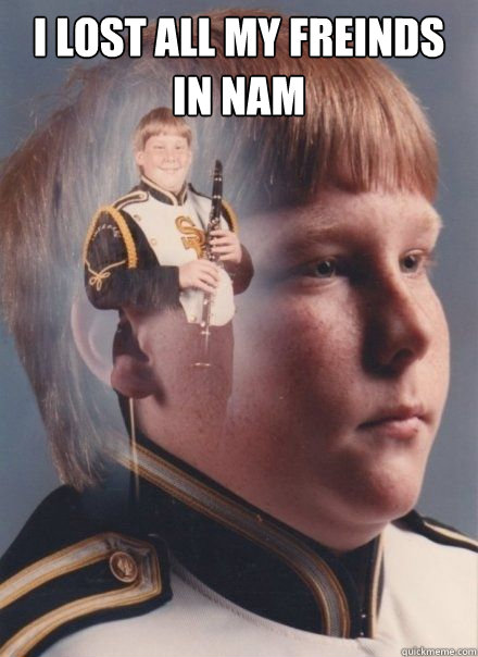 I lost all my freinds In Nam  - I lost all my freinds In Nam   PTSD Clarinet kid