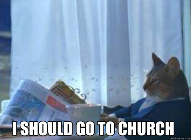 I should go to church
   I should buy a boat cat