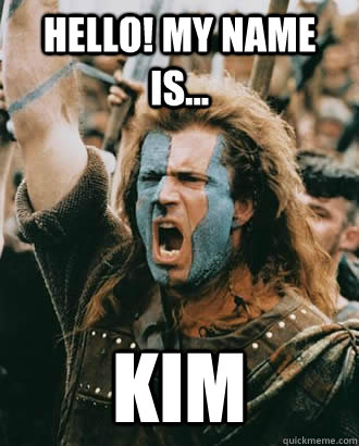 Hello! My Name is... Kim  Braveheart