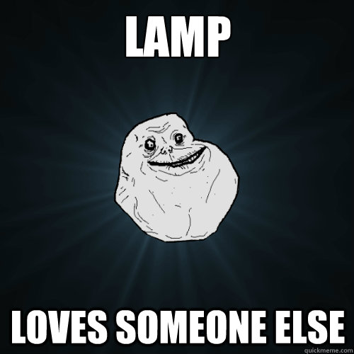 Lamp Loves someone else  Forever Alone