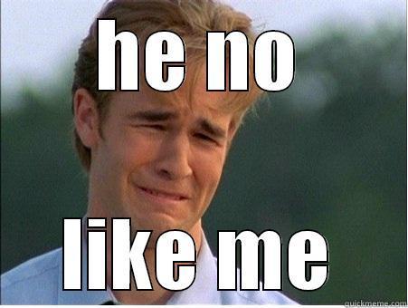 he no likey - HE NO LIKE ME 1990s Problems