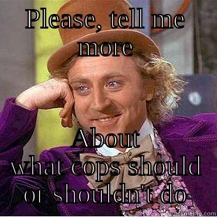 PLEASE, TELL ME MORE ABOUT WHAT COPS SHOULD OR SHOULDN'T DO Condescending Wonka