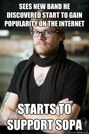 Sees new band he discovered start to gain popularity on the internet  Starts to support SOPA   Hipster Barista