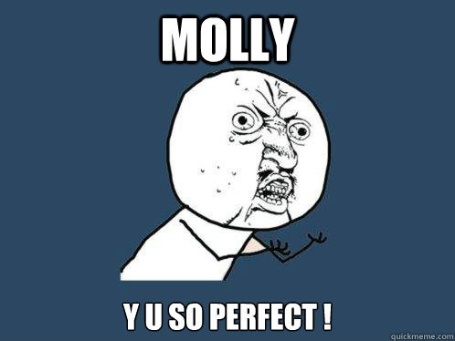 MOLLY y u so perfect !  Y U No