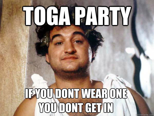 Toga party if you dont wear one 
you dont get in  - Toga party if you dont wear one 
you dont get in   toga party